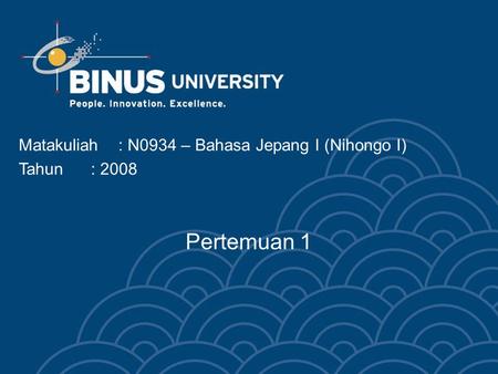 Pertemuan 1 Matakuliah: N0934 – Bahasa Jepang I (Nihongo I) Tahun: 2008.