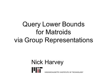 Query Lower Bounds for Matroids via Group Representations Nick Harvey.