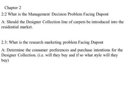 2:2 What is the Management Decision Problem Facing Dupont A: Should the Designer Collection line of carpets be introduced into the residential market.