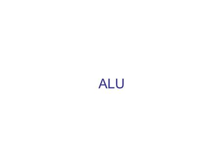 ALU. ALU: Tasks performed in the control states OperationState addDecode op, op=add/sub/and/or/xor. Alu addAluI rel, rel=lt, eq, gt, le, ge, ne. TestI.