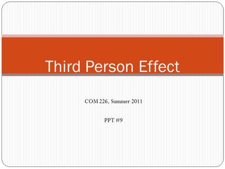 COM 226, Summer 2011 PPT #9 Third Person Effect. Third Person Effect Explicated Derived from: The concept of pluralistic ignorance, a general unawareness.