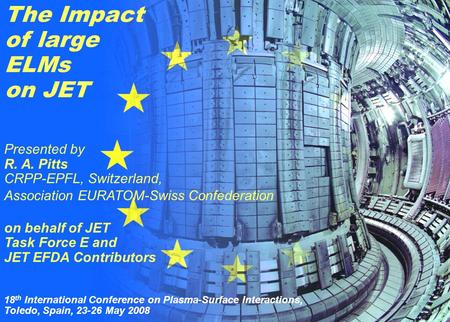 R. A. Pitts et al., O-8 18 th PSI, Toledo, Spain 27 May 2008 The Impact of large ELMs on JET Presented by R. A. Pitts CRPP-EPFL, Switzerland, Association.