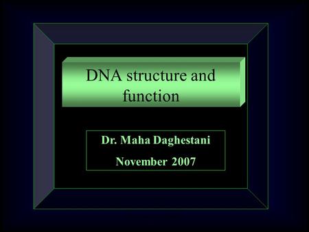 Dr. Maha Daghestani DNA structure and function Dr. Maha Daghestani November 2007.