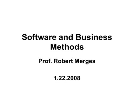 Software and Business Methods Prof. Robert Merges 1.22.2008.