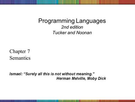 Copyright © 2006 The McGraw-Hill Companies, Inc. Programming Languages 2nd edition Tucker and Noonan Chapter 7 Semantics Ismael: “Surely all this is not.