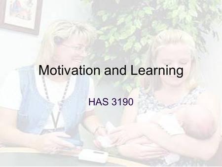 Motivation and Learning HAS 3190. Readiness Teachable moments Readiness to learn Time your teaching.