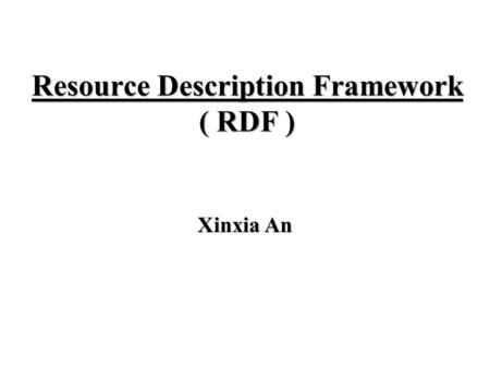 Resource Description Framework ( RDF ) Xinxia An.