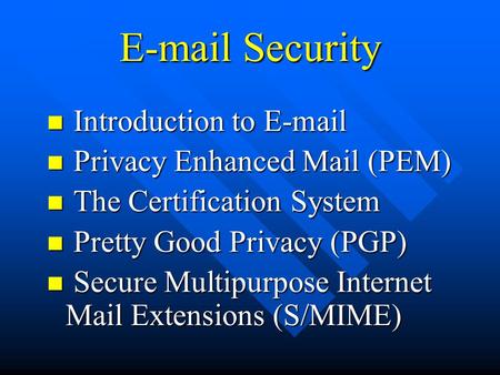 E-mail Security Introduction to E-mail Introduction to E-mail Privacy Enhanced Mail (PEM) Privacy Enhanced Mail (PEM) The Certification System The Certification.