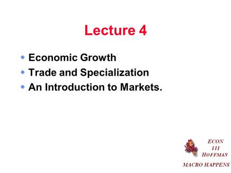 Lecture 4  Economic Growth  Trade and Specialization  An Introduction to Markets.