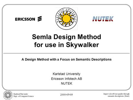 Improved software quality through semantic descriptions (Skutt) Karlstad University Dept. of Computer Science 2000-05-09 Semla Design Method for use in.