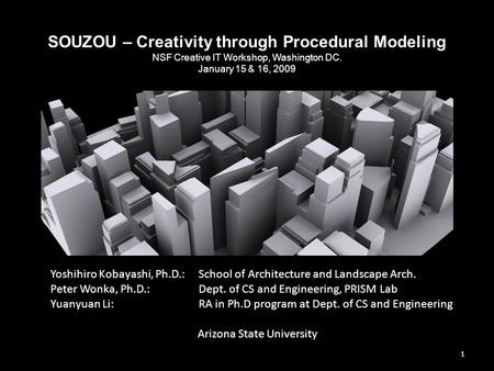 SOUZOU – Creativity through Procedural Modeling NSF Creative IT Workshop, Washington DC January 15 & 16, 2009 Yoshihiro Kobayashi, Ph.D.: School of Architecture.