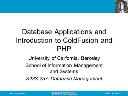 2004.03.02- SLIDE 1IS 257 – Spring 2004 Database Applications and Introduction to ColdFusion and PHP University of California, Berkeley School of Information.