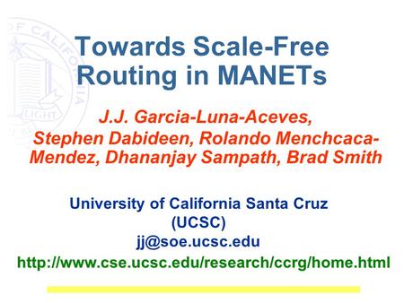 Towards Scale-Free Routing in MANETs J.J. Garcia-Luna-Aceves, Stephen Dabideen, Rolando Menchcaca- Mendez, Dhananjay Sampath, Brad Smith University of.