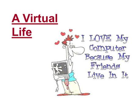 A Virtual Life. Is Virtual Life Better Than Reality?