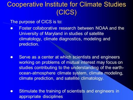 Cooperative Institute for Climate Studies (CICS) The purpose of CICS is to: Foster collaborative research between NOAA and the University of Maryland in.