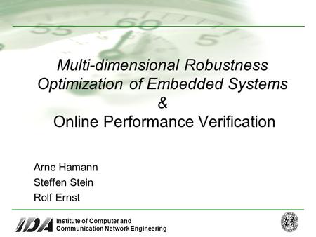 Institute of Computer and Communication Network Engineering Multi-dimensional Robustness Optimization of Embedded Systems & Online Performance Verification.