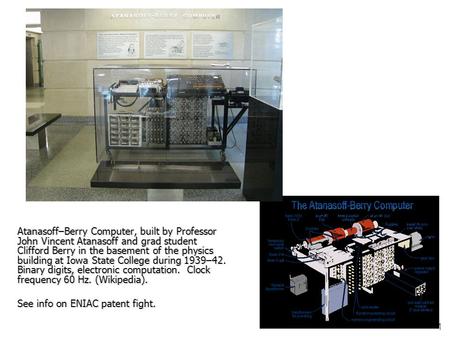 1 Atanasoff–Berry Computer, built by Professor John Vincent Atanasoff and grad student Clifford Berry in the basement of the physics building at Iowa State.