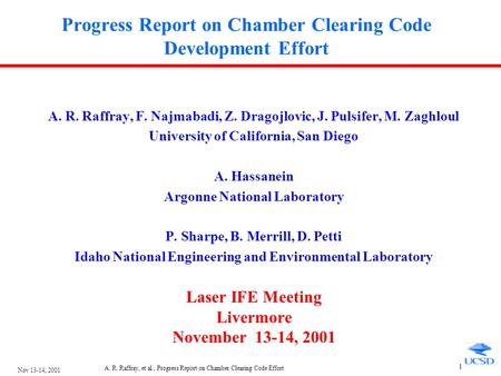 Nov 13-14, 2001 A. R. Raffray, et al., Progress Report on Chamber Clearing Code Effort 1 Progress Report on Chamber Clearing Code Development Effort A.