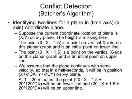 Conflict Detection (Batcher’s Algorithm) Identifying two lines for a plane in (time axis)-(x axis) coordinate plane. –Suppose the current coordinate location.