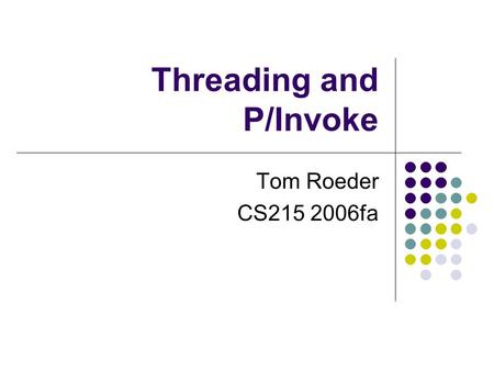 Threading and P/Invoke Tom Roeder CS215 2006fa. Finalization Recall C++ destructors: ~MyClass() { // cleanup } called when object is deleted does cleanup.