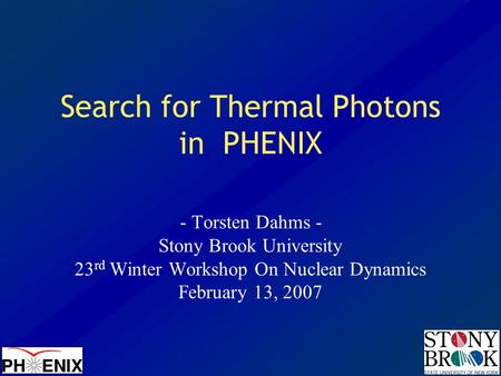 Search for Thermal Photons in PHENIX - Torsten Dahms - Stony Brook University 23 rd Winter Workshop On Nuclear Dynamics February 13, 2007.