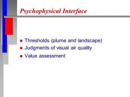 Psychophysical Interface n Thresholds (plume and landscape) n Judgments of visual air quality n Value assessment.