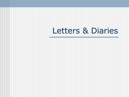 Letters & Diaries. Historians value Personal texts Narrative or story-telling Democratic sources More candid Easier to relate to since they often deal.