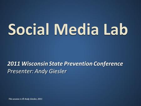 2011 Wisconsin State Prevention Conference Presenter: Andy Giesler 2011 Wisconsin State Prevention Conference Presenter: Andy Giesler This session is ©