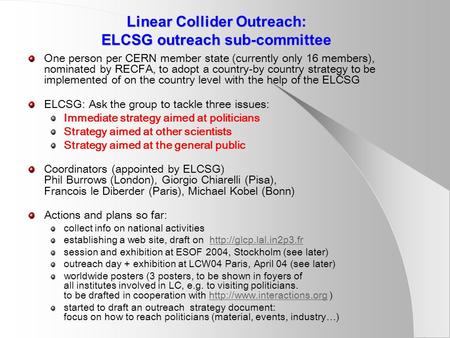 Linear Collider Outreach: ELCSG outreach sub-committee One person per CERN member state (currently only 16 members), nominated by RECFA, to adopt a country-by.