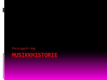 Fra ca 1950 til i dag. Oversikt:  Blues og negro spirituals  Bakgrunn  Elvis  Rockens gullalder  Singers and songwriters  Disko  Punk/elektronika.