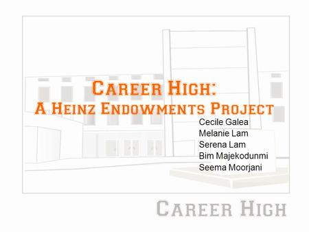 Career High: A Heinz Endowments Project Cecile Galea Melanie Lam Serena Lam Bim Majekodunmi Seema Moorjani.