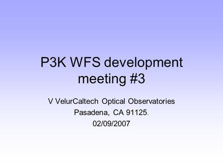 P3K WFS development meeting #3 V VelurCaltech Optical Observatories Pasadena, CA 91125. 02/09/2007.