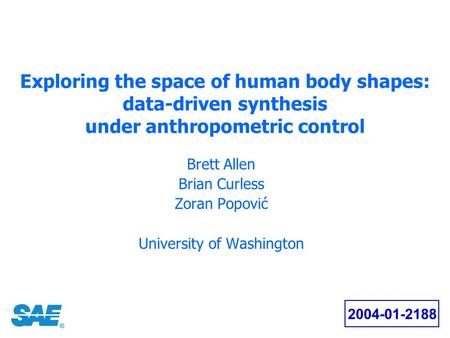 Exploring the space of human body shapes: data-driven synthesis under anthropometric control Brett Allen Brian Curless Zoran Popović University of Washington.