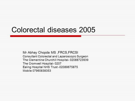 Colorectal diseases 2005 Mr Abhay Chopda MS ,FRCS,FRCSI