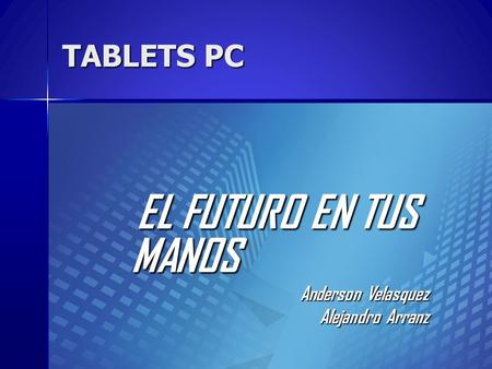 TABLETS PC EL FUTURO EN TUS MANOS Anderson Velasquez Alejandro Arranz.