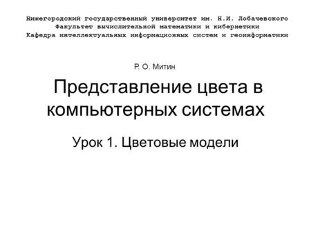 Урок 1. Цветовые модели Нижегородский государственный университет им. Н.И. Лобачевского Факультет вычислительной математики и кибернетики Кафедра интеллектуальных.