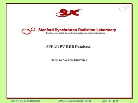 SPEAR PV RDB Database EPICS Collaboration Meeting April 27, 20051 SPEAR PV RDB Database Clemens Wermelskirchen.