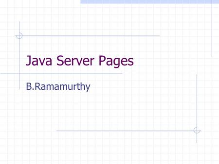 Java Server Pages B.Ramamurthy. Java Server Pages Servlets are pure Java programs. They introduce dynamism into web pages by using programmatic content.