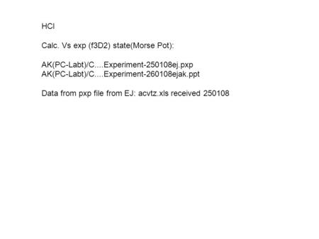 HCl Calc. Vs exp (f3D2) state(Morse Pot): AK(PC-Labt)/C....Experiment-250108ej.pxp AK(PC-Labt)/C....Experiment-260108ejak.ppt Data from pxp file from EJ: