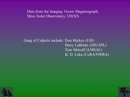 Colorado Research Associates Division, NorthWest Research Associates Data from the Imaging Vector Magnetograph, Mees Solar Observatory, UH/IfA Gang of.