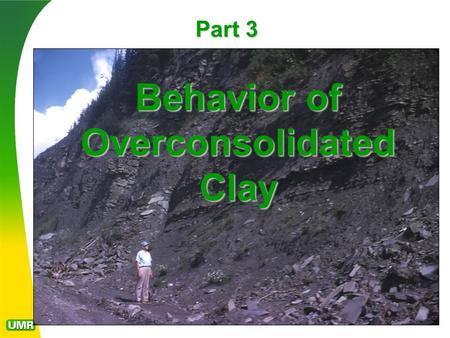 Part 3 Behavior of Overconsolidated Clay. Normal versus Overconsolidated clay behavior Clay retains a “memory” of its load history The effective cohesion.