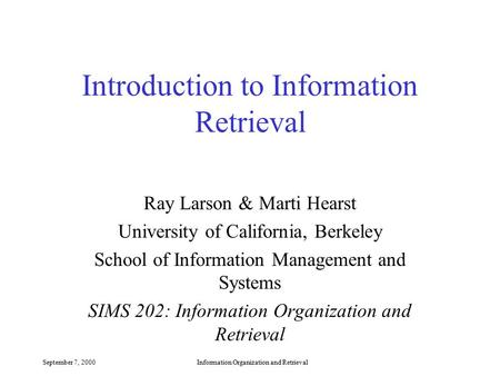 September 7, 2000Information Organization and Retrieval Introduction to Information Retrieval Ray Larson & Marti Hearst University of California, Berkeley.