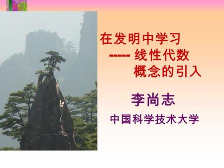 在发明中学习 ----- 线性代数 概念的引入 李尚志 中国科学技术大学. 随风潜入夜 : 知识的引入 之一、线性方程组的解法 加减消去法  方程的线性组合  原方程组的解是新方程的解 是否有 “ 增根 ” ？  互为线性组合 : 等价变形  初等变换  高斯消去法.