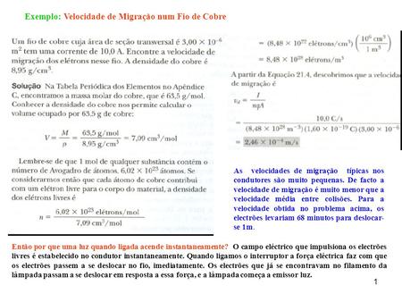 1 Exemplo: Velocidade de Migração num Fio de Cobre Então por que uma luz quando ligada acende instantaneamente? O campo eléctrico que impulsiona os electrões.