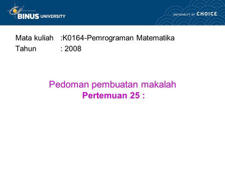 Pedoman pembuatan makalah Pertemuan 25 : Mata kuliah:K0164-Pemrograman Matematika Tahun: 2008.