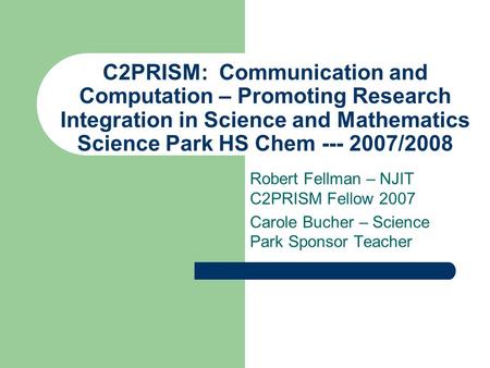 C2PRISM: Communication and Computation – Promoting Research Integration in Science and Mathematics Science Park HS Chem --- 2007/2008 Robert Fellman –