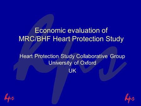 Economic evaluation of MRC/BHF Heart Protection Study Heart Protection Study Collaborative Group University of Oxford UK.