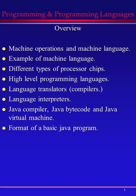 1 Programming & Programming Languages Overview l Machine operations and machine language. l Example of machine language. l Different types of processor.