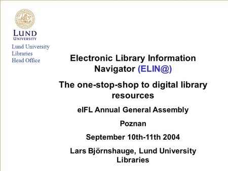 Lund University Libraries Head Office Electronic Library Information Navigator The one-stop-shop to digital library resources eIFL Annual General.