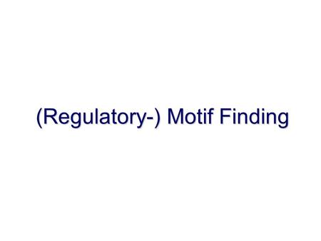 (Regulatory-) Motif Finding. Clustering of Genes Find binding sites responsible for common expression patterns.